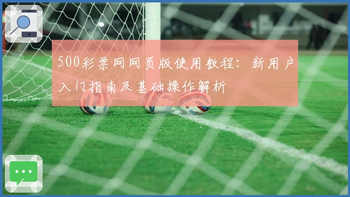 500彩票网网页版使用教程：新用户入门指南及基础操作解析